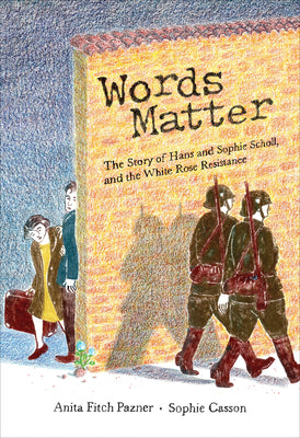 Words Matter: The Story of Hans and Sophie Scholl, and the White Rose Resistance by Fitch Pazner, Anita