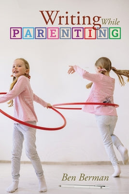 Writing While Parenting -- Ben Berman, Paperback