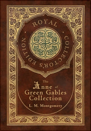 The Anne of Green Gables Collection (Royal Collector's Edition) (Case Laminate Hardcover with Jacket) Anne of Green Gables, Anne of Avonlea, Anne of t by Montgomery, L. M.
