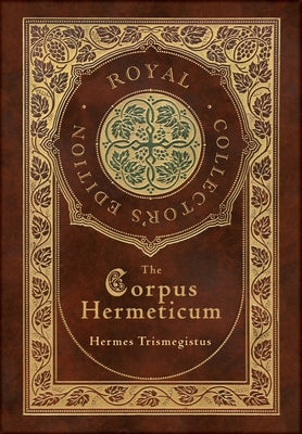 The Corpus Hermeticum (Royal Collector's Edition) (Case Laminate Hardcover with Jacket) by Trismegistus, Hermes