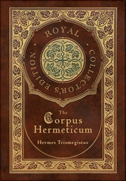 The Corpus Hermeticum (Royal Collector's Edition) (Case Laminate Hardcover with Jacket) by Trismegistus, Hermes