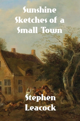 Sunshine Sketches of a Little Town by Leacock, Stephen