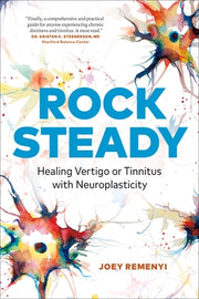 Rock Steady: Healing Vertigo or Tinnitus with Neuroplasticity by Remenyi, Joey