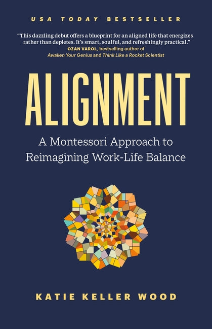 Alignment: A Montessori Approach to Reimagining Work-Life Balance by Wood, Katie Keller
