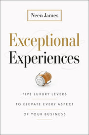 Exceptional Experiences: Five Luxury Levers to Elevate Every Aspect of Your Business by James, Neen