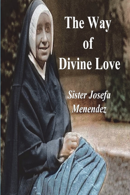 The Way of Divine Love: Or the Message of the Sacred Heart to the World, and a Short Biography of His Messenger -- Sister Josefa Menendez, Paperback