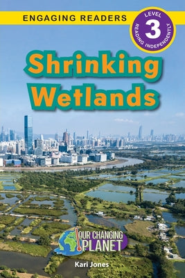 Shrinking Wetlands: Our Changing Planet (Engaging Readers, Level 3) by Jones, Kari