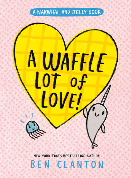A Waffle Lot of Love! (a Narwhal and Jelly Book #10) -- Ben Clanton, Hardcover