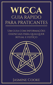Wicca - Guia Rápido para Praticantes: Um Guia com Informações Essenciais para Qualquer Ritual e Feitiço by Cooke, Jasmine