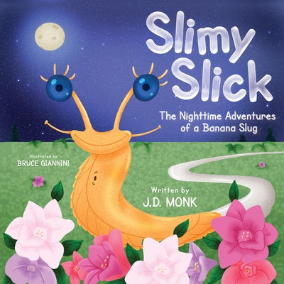 Slimy Slick: The Nighttime Adventures of a Banana Slug by Monk, J. D.