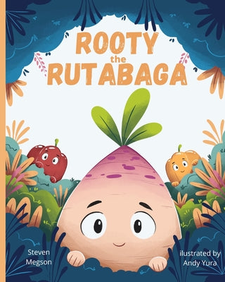 Rooty the Rutabaga: A Story About Vegetables, Inclusion and Seeing the Sunny Side of Life by Megson, Steven
