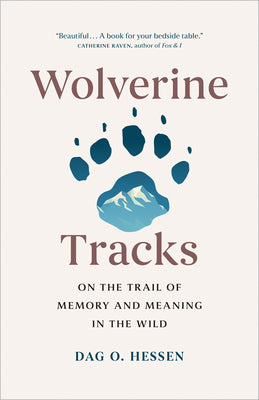 Wolverine Tracks: On the Trail of Memory and Meaning in the Wild by Hessen, Dag O.