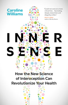 Inner Sense: How the New Science of Interoception Can Revolutionize Your Health by Williams, Caroline