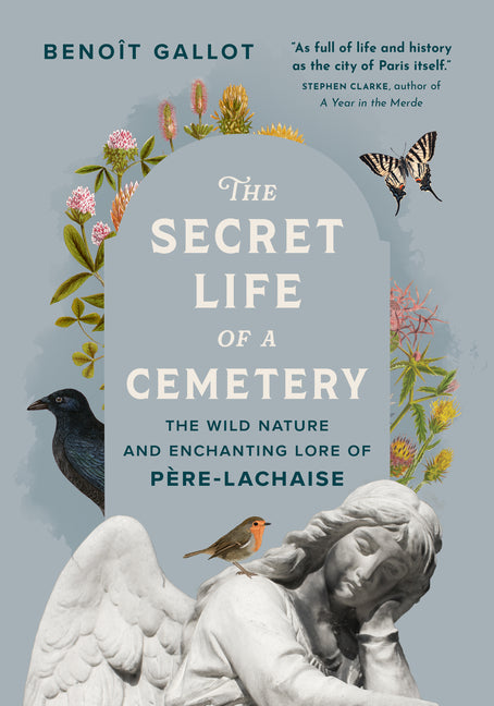 The Secret Life of a Cemetery: The Wild Nature and Enchanting Lore of Père-Lachaise -- Benoît Gallot, Paperback