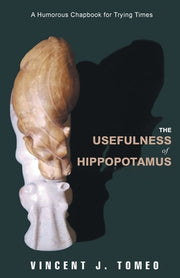 The Usefulness of Hippopotamus: A Humorous Chapbook for Trying Times by Tomeo, Vincent J.