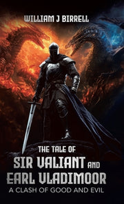 The Tale of Sir Valiant and Earl Vladimoor: A Clash of Good and Evil by Birrell, William J.