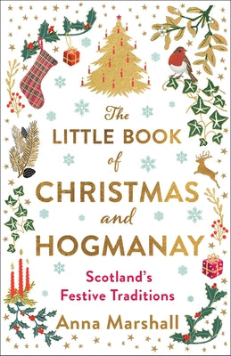 The Little Book of Christmas and Hogmanay: Scotland's Festive Traditions by Marshall, Anna