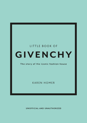 The Little Book of Givenchy: The Story of the Iconic Fashion House by Homer, Karen