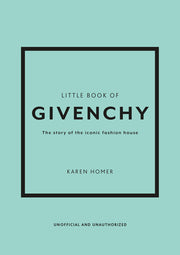 The Little Book of Givenchy: The Story of the Iconic Fashion House by Homer, Karen