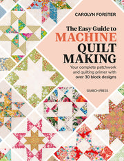 The Easy Guide Machine Quiltmaking: Your Complete Patchwork and Quilting Primer with Over 30 Block Designs by Forster, Carolyn