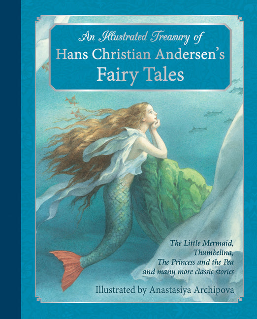 An Illustrated Treasury of Hans Christian Andersen's Fairy Tales: The Little Mermaid, Thumbelina, the Princess and the Pea and Many More Classic Stori -- Hans Christian Andersen, Hardcover