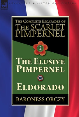 The Complete Escapades of The Scarlet Pimpernel-Volume 2: The Elusive Pimpernel & Eldorado -- Baroness Orczy, Hardcover