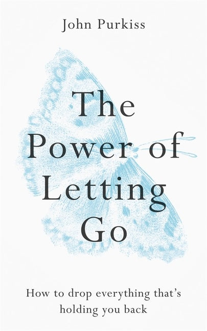 The Power of Letting Go: How to Drop Everything That's Holding You Back -- John Purkiss, Paperback