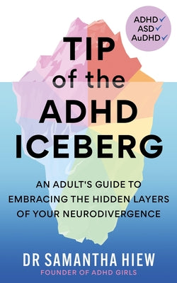 Tip of the ADHD Iceberg: An Adult's Guide to Embracing the Hidden Layers of Your Neurodivergence by Hiew, Samantha