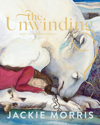 The Unwinding: And Other Dreamings -- Jackie Morris, Hardcover