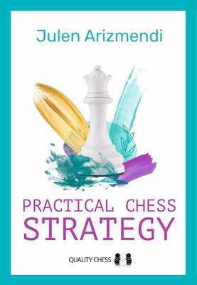 Practical Chess Strategy -- Julen Arizmendi, Paperback