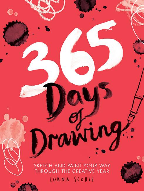 365 Days of Drawing: Sketch and Paint Your Way Through the Creative Year -- Lorna Scobie, Paperback
