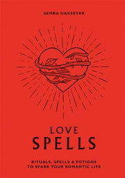 Love Spells: Rituals, Spells & Potions to Spark Your Romantic Life by Haksever, Semra