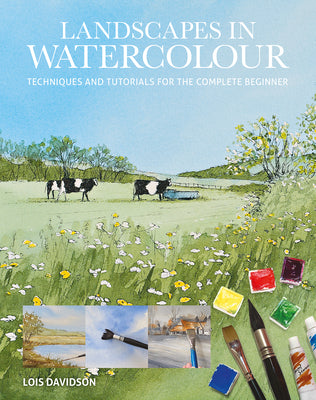 Landscapes in Watercolour: Techniques and Tutorials for the Complete Beginner -- Lois Davidson, Paperback
