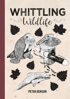 Whittling Wildlife -- Peter Benson, Hardcover
