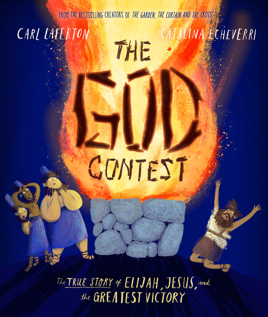The God Contest Storybook: The True Story of Elijah, Jesus, and the Greatest Victory -- Carl Laferton, Hardcover