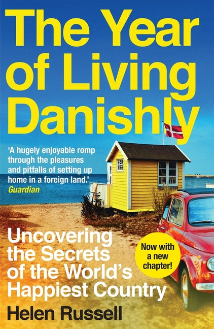 The Year of Living Danishly: Uncovering the Secrets of the World's Happiest Country -- Helen Russell, Paperback
