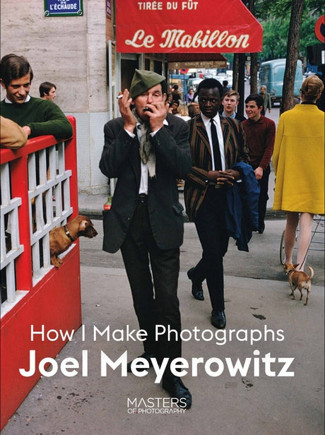 Joel Meyerowitz: How I Make Photographs -- Joel Meyerowitz, Paperback