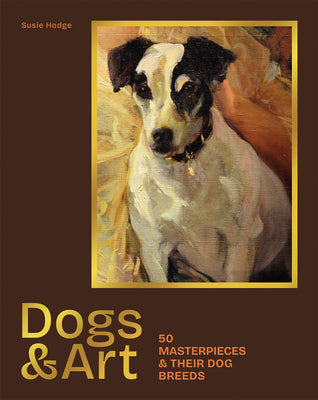 Dogs & Art: 50 Masterpieces & Their Dog Breeds -- Susie Hodge, Hardcover