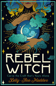 Rebel Witch: Carve the Craft That's Yours Alone by Maddox, Kelly-Ann