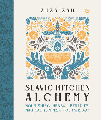Slavic Kitchen Alchemy: Nourishing Herbal Remedies, Magical Recipes & Folk Wisdom -- Zuza Zak, Hardcover