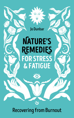 Nature's Remedies for Stress and Fatigue: Recovering from Burnout by Dunbar, Jo