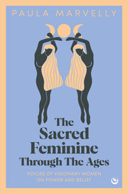The Sacred Feminine Through the Ages by Marvelly, Paula