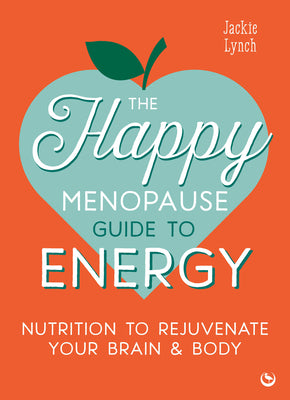The Happy Menopause Guide to Energy: Nutrition to Rejuvenate Your Brain & Body by Lynch, Jackie