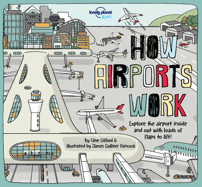 Lonely Planet Kids How Airports Work: Brilliant Facts & Lift the Flaps Amazing Illustrations Discover Plane & Control Tower Secrets See Inside an Airc -- Tom Cornell, Hardcover