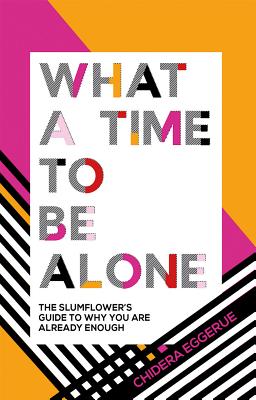 What a Time to Be Alone: The Slumflower's Guide to Why You Are Already Enough -- Chidera Eggerue, Hardcover