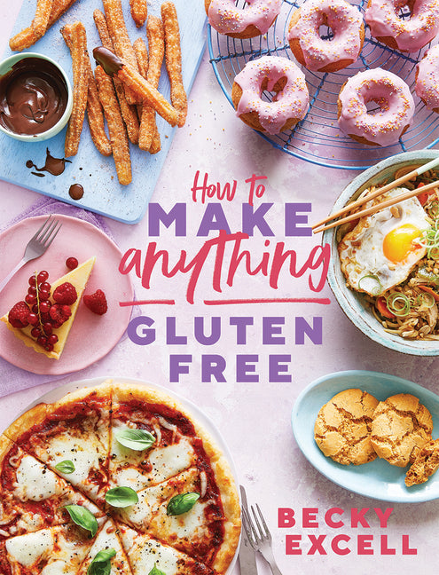 How to Make Anything Gluten-Free: Over 100 Recipes for Everything from Home Comforts to Fakeaways, Cakes to Dessert, Brunch to Bread! by Excell, Becky