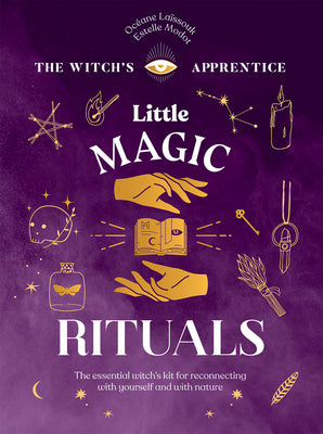 Little Magic Rituals: The Essential Witch's Kit for Reconnecting with Yourself and with Nature by Laïssouk, Océane