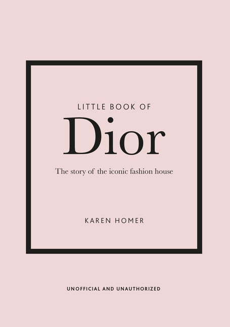 Little Book of Dior: The Story of the Iconic Fashion House by Homer, Karen