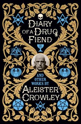 Diary of a Drug Fiend and Other Works by Aleister Crowley -- Aleister Crowley, Hardcover