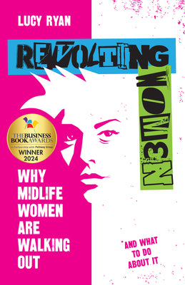 Revolting Women: Why Midlife Women Are Walking Out, and What to Do about It by Ryan, Lucy